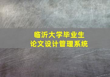 临沂大学毕业生论文设计管理系统