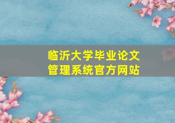 临沂大学毕业论文管理系统官方网站