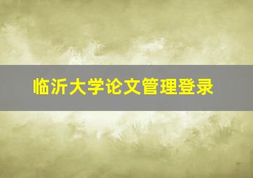 临沂大学论文管理登录