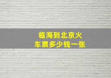 临海到北京火车票多少钱一张