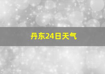 丹东24日天气