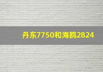 丹东7750和海鸥2824