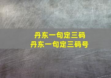 丹东一句定三码丹东一句定三码号