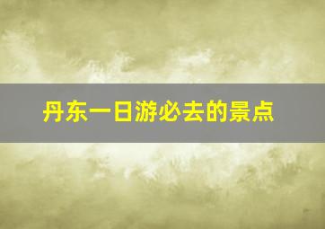 丹东一日游必去的景点