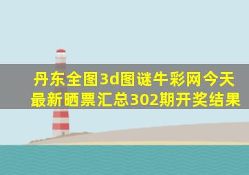 丹东全图3d图谜牛彩网今天最新晒票汇总302期开奖结果