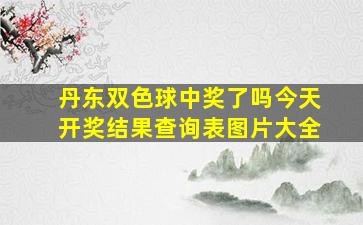 丹东双色球中奖了吗今天开奖结果查询表图片大全