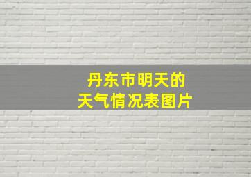 丹东市明天的天气情况表图片