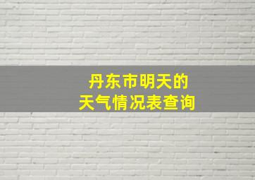 丹东市明天的天气情况表查询