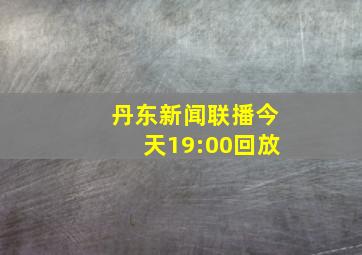 丹东新闻联播今天19:00回放