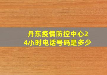 丹东疫情防控中心24小时电话号码是多少