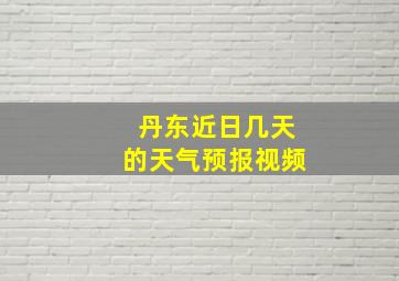 丹东近日几天的天气预报视频