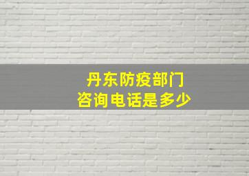 丹东防疫部门咨询电话是多少