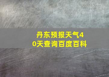 丹东预报天气40天查询百度百科