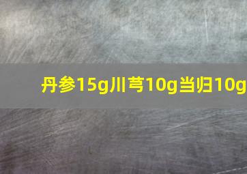 丹参15g川芎10g当归10g