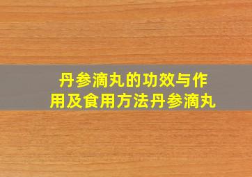 丹参滴丸的功效与作用及食用方法丹参滴丸