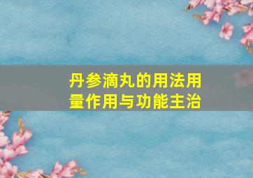 丹参滴丸的用法用量作用与功能主治