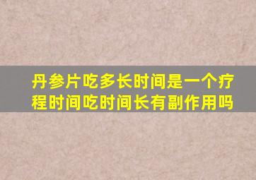 丹参片吃多长时间是一个疗程时间吃时间长有副作用吗