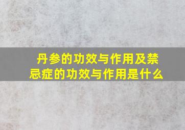 丹参的功效与作用及禁忌症的功效与作用是什么