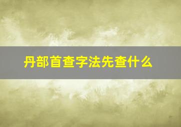 丹部首查字法先查什么