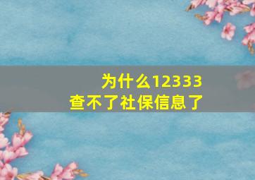 为什么12333查不了社保信息了