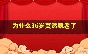 为什么36岁突然就老了