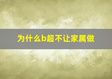 为什么b超不让家属做