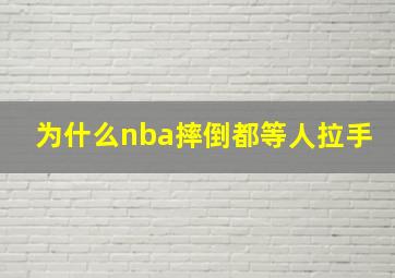 为什么nba摔倒都等人拉手