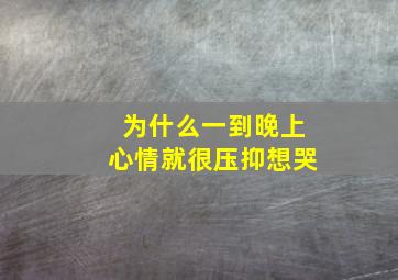 为什么一到晚上心情就很压抑想哭