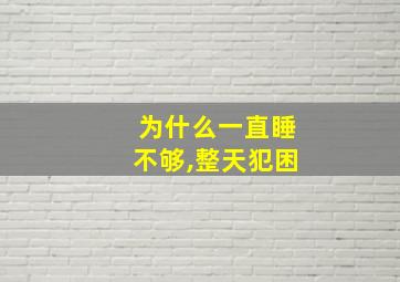 为什么一直睡不够,整天犯困