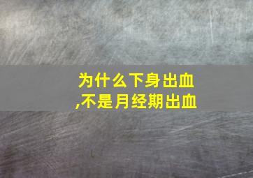 为什么下身出血,不是月经期出血