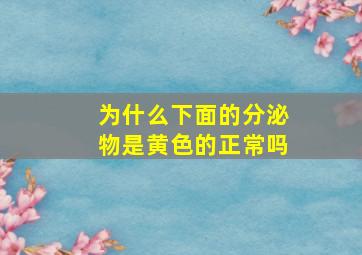 为什么下面的分泌物是黄色的正常吗