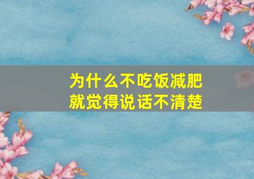 为什么不吃饭减肥就觉得说话不清楚