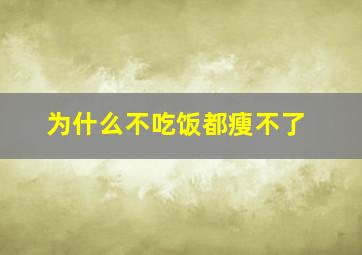 为什么不吃饭都瘦不了