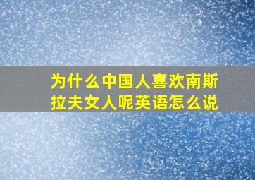 为什么中国人喜欢南斯拉夫女人呢英语怎么说