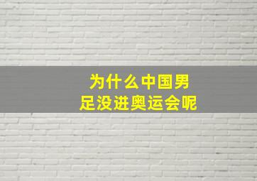 为什么中国男足没进奥运会呢