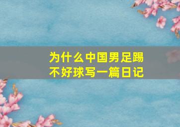 为什么中国男足踢不好球写一篇日记