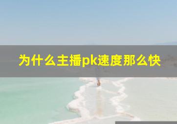 为什么主播pk速度那么快