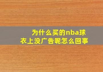 为什么买的nba球衣上没广告呢怎么回事