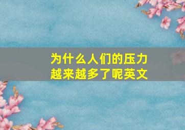 为什么人们的压力越来越多了呢英文