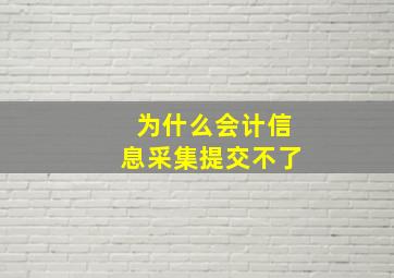 为什么会计信息采集提交不了