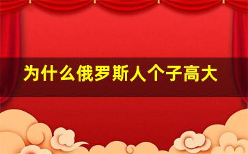 为什么俄罗斯人个子高大