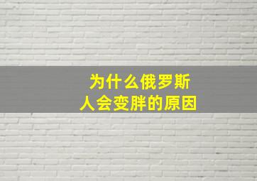 为什么俄罗斯人会变胖的原因