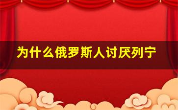 为什么俄罗斯人讨厌列宁