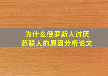 为什么俄罗斯人讨厌苏联人的原因分析论文