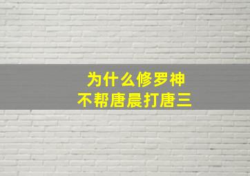 为什么修罗神不帮唐晨打唐三