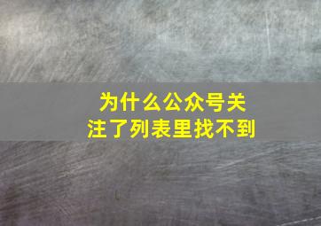 为什么公众号关注了列表里找不到