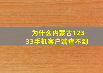 为什么内蒙古12333手机客户端查不到