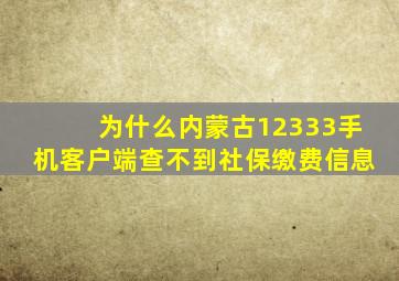 为什么内蒙古12333手机客户端查不到社保缴费信息