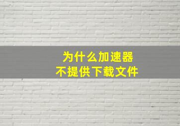 为什么加速器不提供下载文件