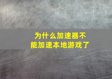 为什么加速器不能加速本地游戏了